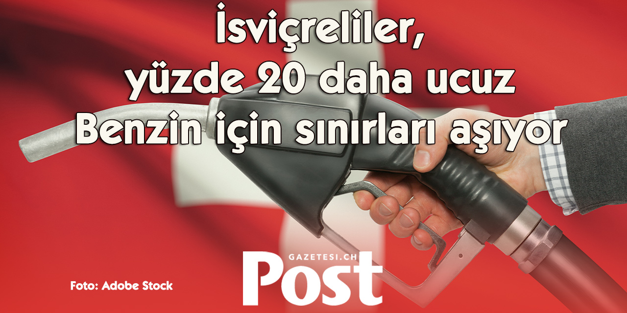 İSVİÇRELİLER BENZİN İÇİN AVUSTURYA’YA AKIN EDİYOR!