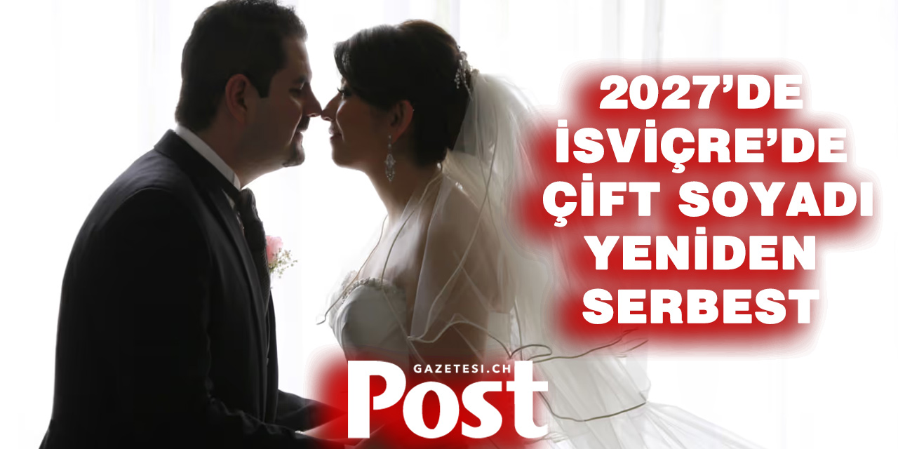 İSVİÇRE’DE ÇİFTE SOYADI GERİ DÖNÜYOR: YENİ DÜZENLEME 2027’DE BAŞLIYOR