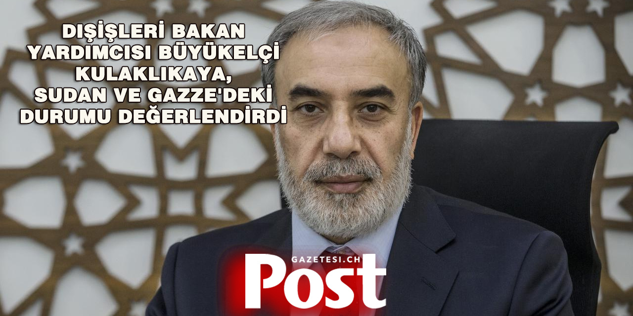 Kulaklıkaya’dan Sudan’da Ateşkes, Gazze’de İnsani Yardım Çağrısı