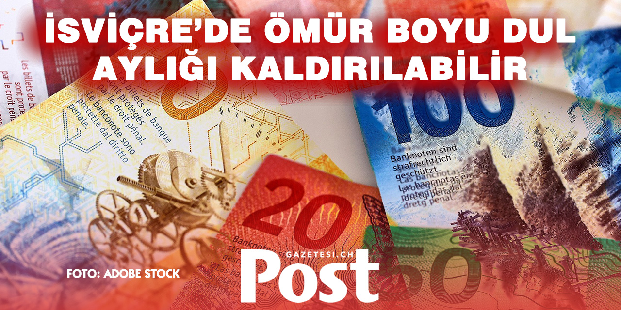 İSVİÇRE’DE DUL MAAŞINA VEDA!