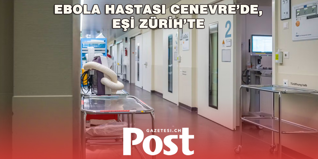EBOLA ALARMI: KADIN CENEVRE’DE, EŞİ ZÜRİH’TE KARANTİNADA