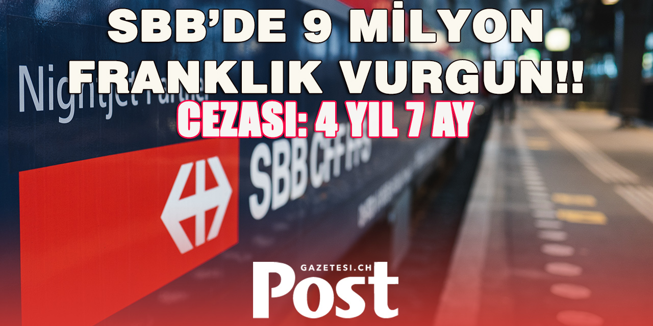 SBB’DE 9 MİLYON FRANKLIK VURGUN: 55 AY HAPİS!