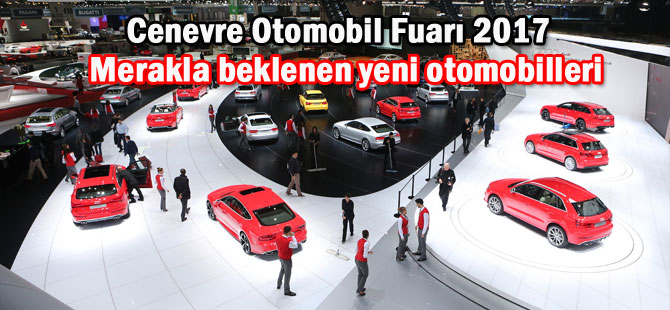Cenevre Otomobil Fuarı 2017’nin merakla beklenen yeni otomobilleri