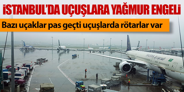 Atatürk Havalimanı'nda uçuşlara yağmur engeli