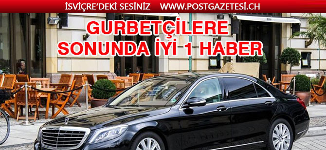 Gurbetçilere iyi haber! Araçları 90 gün ülkede kalabilecek