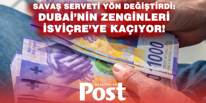 Savaş zenginleri yön değiştiriyor: Dubai’den İsviçre’ye servet akışı başladı