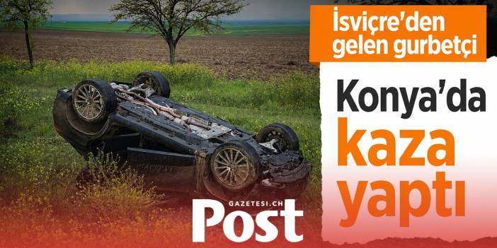 İsviçre'den gelen gurbetçi Konya'da kaza yaptı