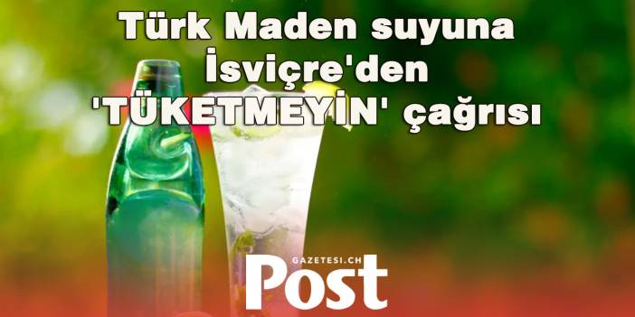 Ünlü Türk maden suyu tek tek toplatılıyor: İsviçre'den 'Tüketmeyin' çağrısı