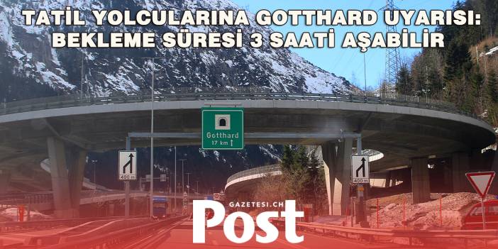 Gotthard’da yoğun tatil trafiği başlıyor: En uzun kuyruk 18 Temmuz’da bekleniyor