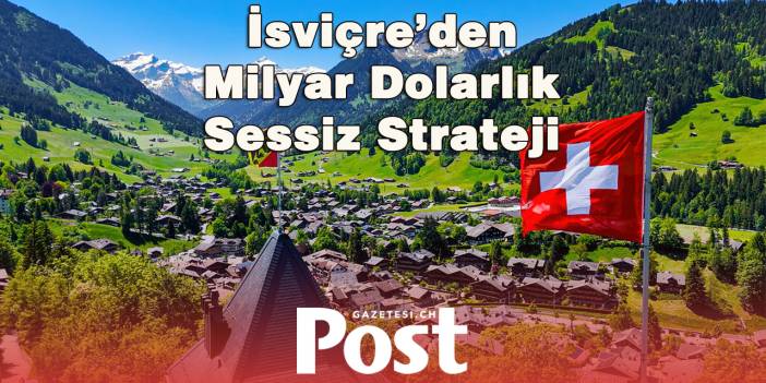 İsviçre’den Milyar Dolarlık "Sessiz" Strateji