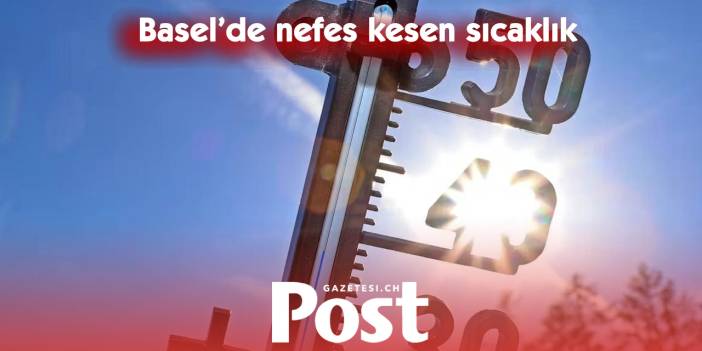 Basel’de tarihi sıcaklık: Termometre 39,7 dereceyi gösterdi