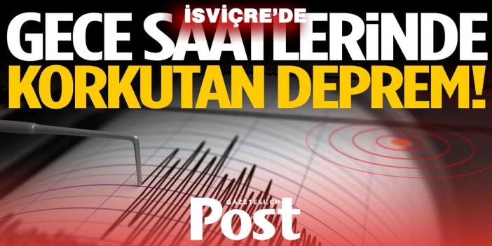İsviçre'de sabaha karşı deprem! Sarsıntı ülke genelinde hissedildi