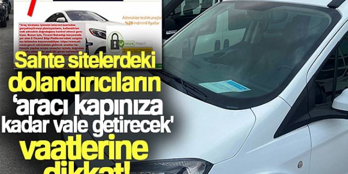 Sahte sitelerdeki dolandırıcıların ‘aracı kapınıza kadar vale getirecek' vaatlerine dikkat